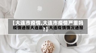 【大连市疫情,大连市疫情严重吗?】-第2张图片