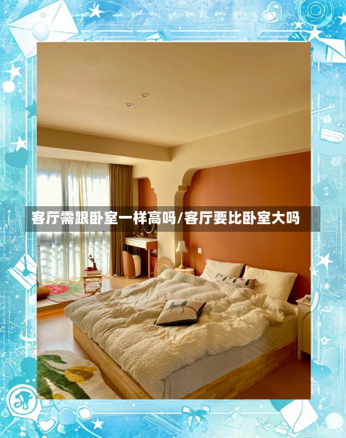 客厅需跟卧室一样高吗/客厅要比卧室大吗-第1张图片