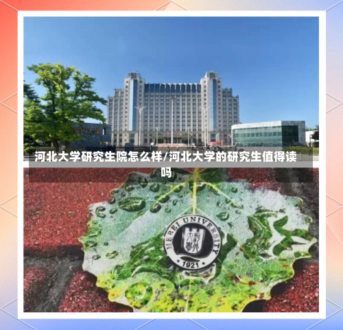 河北大学研究生院怎么样/河北大学的研究生值得读吗-第1张图片